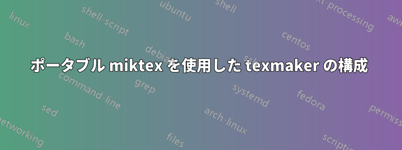 ポータブル miktex を使用した texmaker の構成