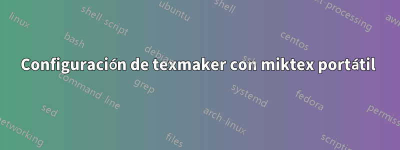 Configuración de texmaker con miktex portátil