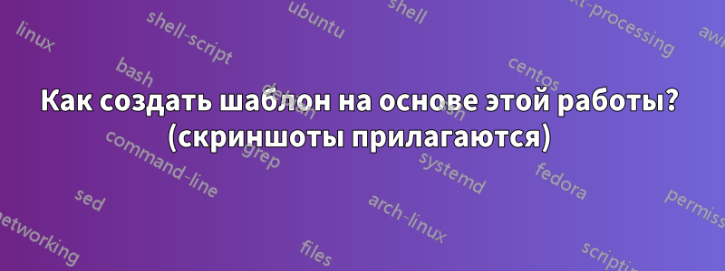 Как создать шаблон на основе этой работы? (скриншоты прилагаются)