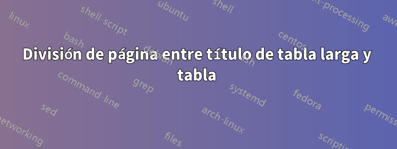 División de página entre título de tabla larga y tabla