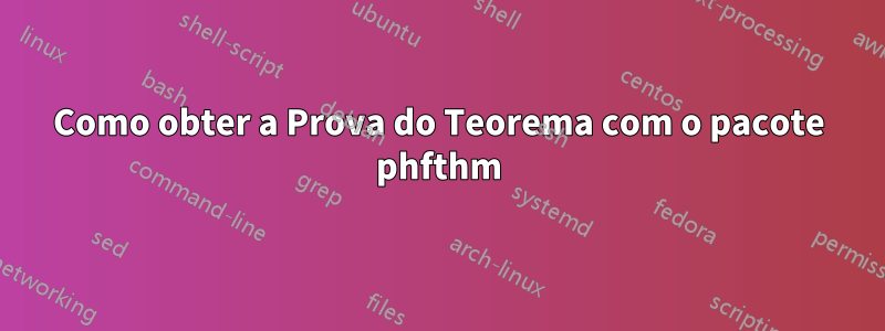 Como obter a Prova do Teorema com o pacote phfthm