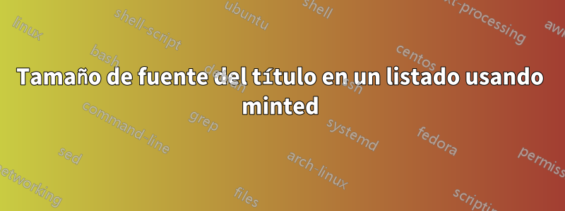 Tamaño de fuente del título en un listado usando minted