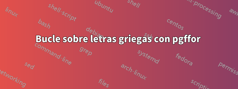 Bucle sobre letras griegas con pgffor