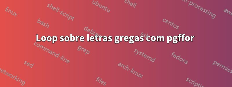 Loop sobre letras gregas com pgffor