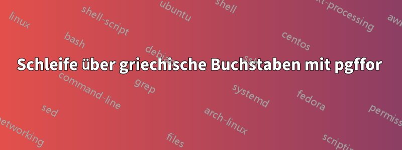 Schleife über griechische Buchstaben mit pgffor