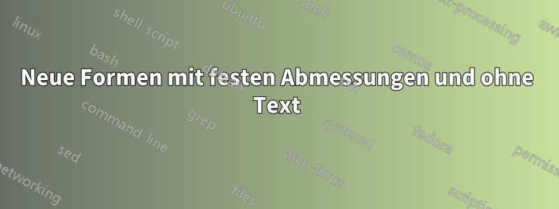Neue Formen mit festen Abmessungen und ohne Text