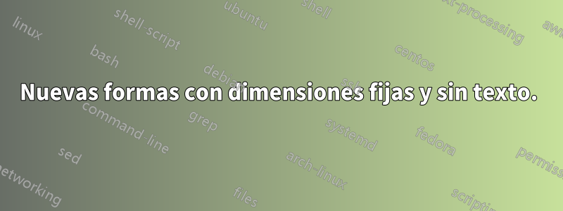 Nuevas formas con dimensiones fijas y sin texto.