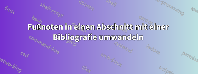 Fußnoten in einen Abschnitt mit einer Bibliografie umwandeln