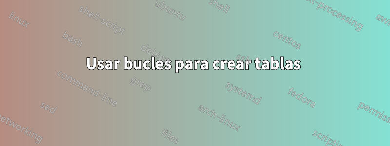 Usar bucles para crear tablas