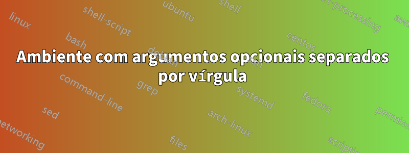Ambiente com argumentos opcionais separados por vírgula