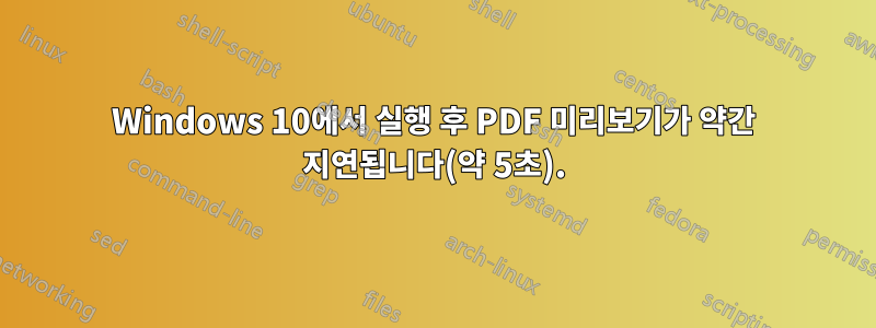 Windows 10에서 실행 후 PDF 미리보기가 약간 지연됩니다(약 5초).