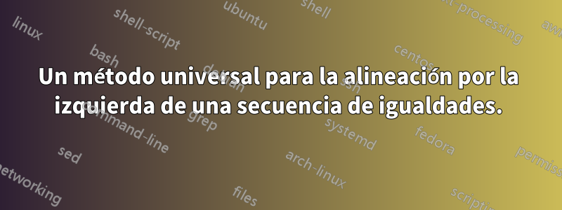 Un método universal para la alineación por la izquierda de una secuencia de igualdades.