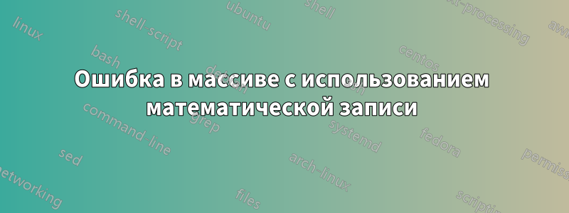 Ошибка в массиве с использованием математической записи