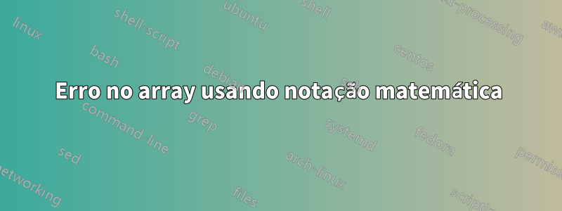 Erro no array usando notação matemática