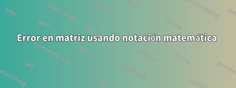 Error en matriz usando notación matemática