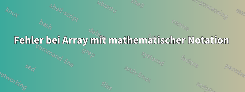 Fehler bei Array mit mathematischer Notation