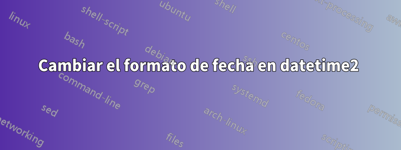 Cambiar el formato de fecha en datetime2