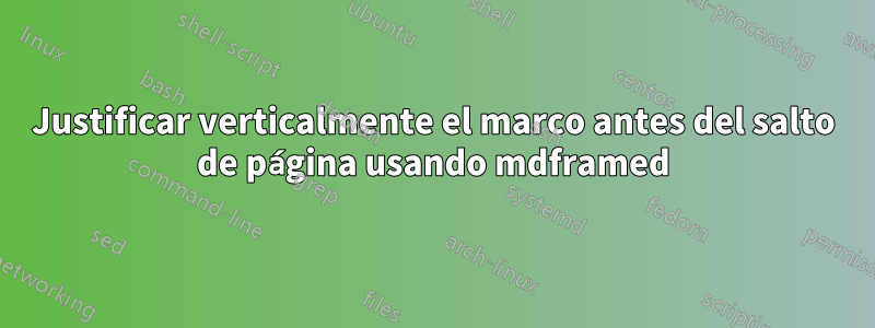 Justificar verticalmente el marco antes del salto de página usando mdframed