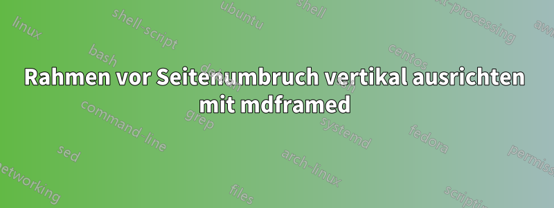 Rahmen vor Seitenumbruch vertikal ausrichten mit mdframed