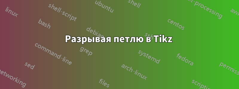 Разрывая петлю в Tikz