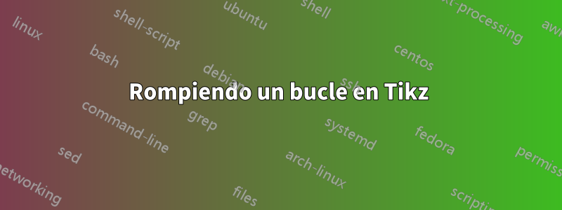 Rompiendo un bucle en Tikz
