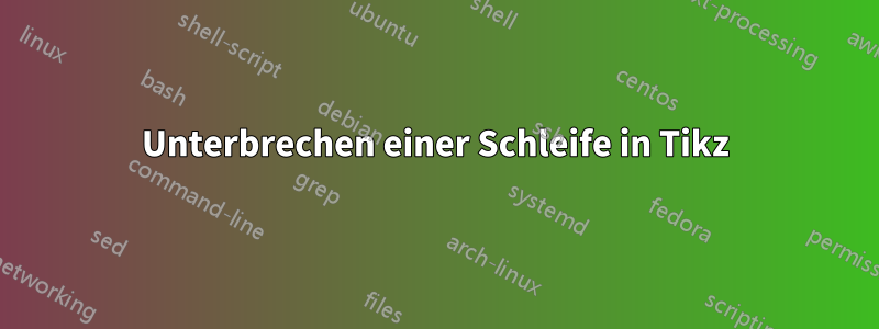 Unterbrechen einer Schleife in Tikz