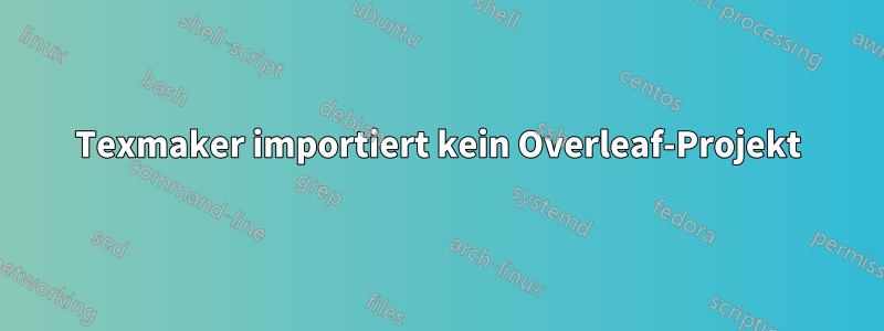 Texmaker importiert kein Overleaf-Projekt