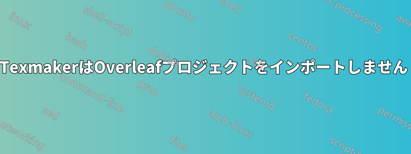 TexmakerはOverleafプロジェクトをインポートしません