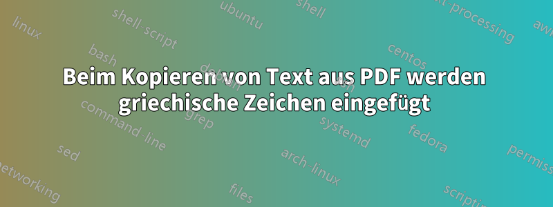 Beim Kopieren von Text aus PDF werden griechische Zeichen eingefügt