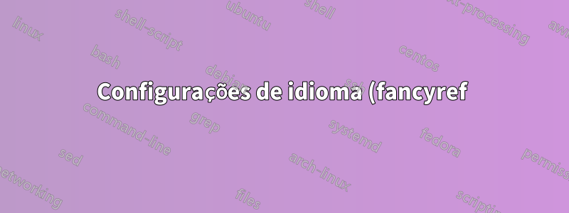 Configurações de idioma (fancyref) com fontspec e polyglossia