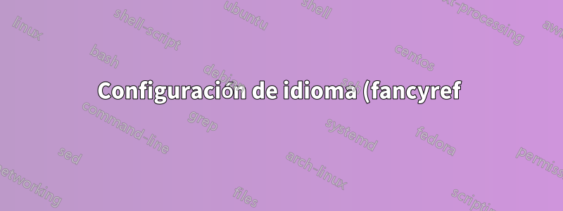 Configuración de idioma (fancyref) con fontspec y poliglosia
