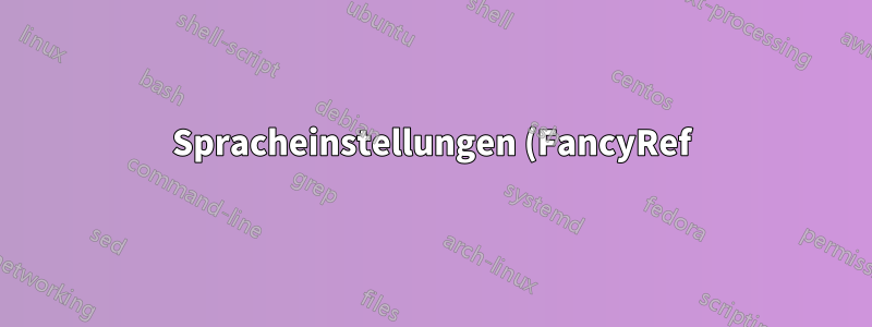 Spracheinstellungen (FancyRef) mit Fontspec und Polyglossia