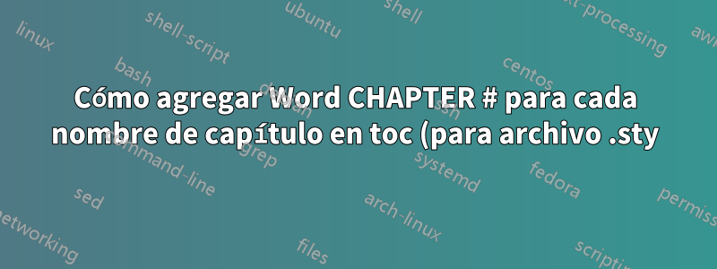 Cómo agregar Word CHAPTER # para cada nombre de capítulo en toc (para archivo .sty)