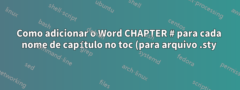 Como adicionar o Word CHAPTER # para cada nome de capítulo no toc (para arquivo .sty)