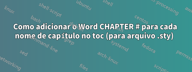 Como adicionar o Word CHAPTER # para cada nome de capítulo no toc (para arquivo .sty) 