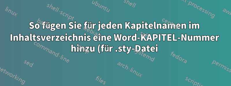 So fügen Sie für jeden Kapitelnamen im Inhaltsverzeichnis eine Word-KAPITEL-Nummer hinzu (für .sty-Datei)
