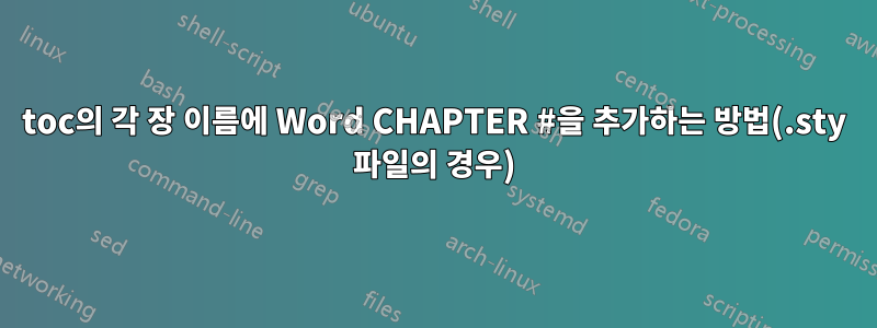 toc의 각 장 이름에 Word CHAPTER #을 추가하는 방법(.sty 파일의 경우)