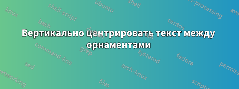 Вертикально центрировать текст между орнаментами