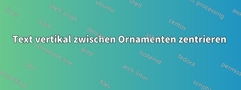 Text vertikal zwischen Ornamenten zentrieren