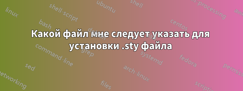 Какой файл мне следует указать для установки .sty файла