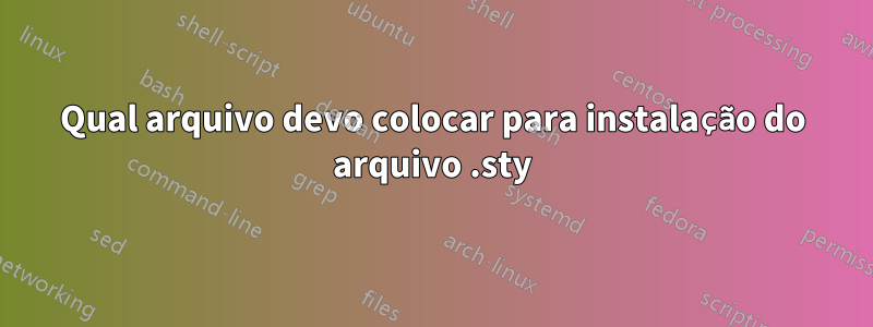 Qual arquivo devo colocar para instalação do arquivo .sty