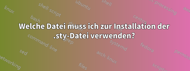 Welche Datei muss ich zur Installation der .sty-Datei verwenden?
