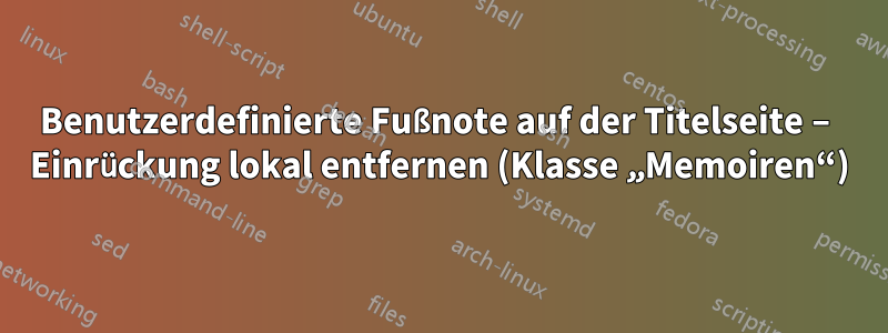 Benutzerdefinierte Fußnote auf der Titelseite – Einrückung lokal entfernen (Klasse „Memoiren“)