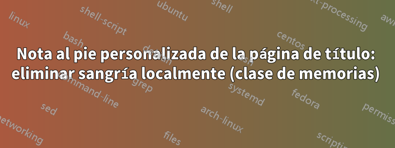 Nota al pie personalizada de la página de título: eliminar sangría localmente (clase de memorias)