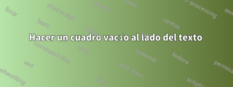 Hacer un cuadro vacío al lado del texto