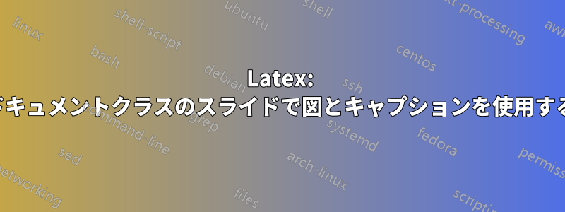 Latex: ドキュメントクラスのスライドで図とキャプションを使用する