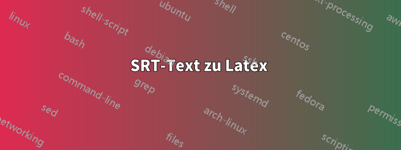 SRT-Text zu Latex