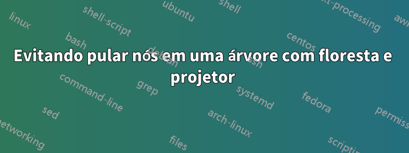 Evitando pular nós em uma árvore com floresta e projetor