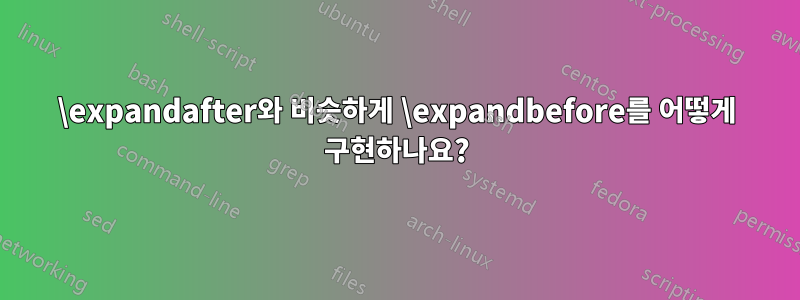 \expandafter와 비슷하게 \expandbefore를 어떻게 구현하나요?