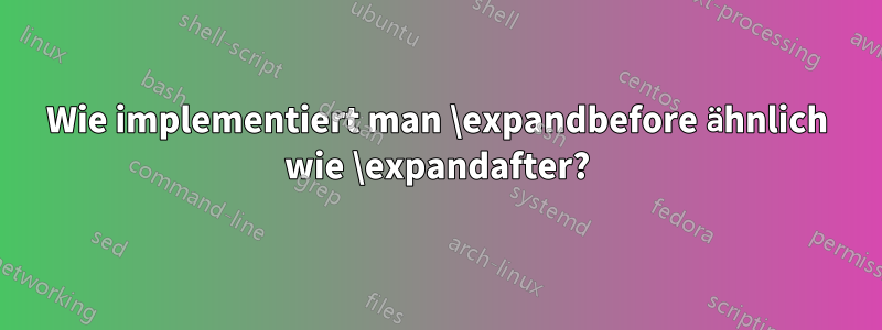 Wie implementiert man \expandbefore ähnlich wie \expandafter?